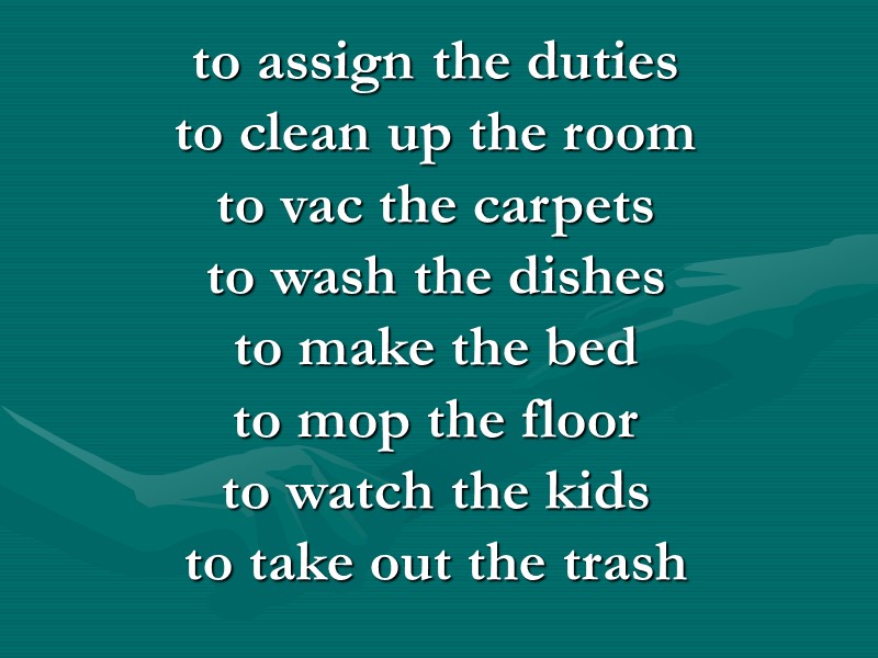 to assign the duties to clean up the room to vac the carpets to to assign the duties to clean up the room to vac the carpets to